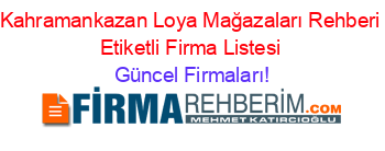 Kahramankazan+Loya+Mağazaları+Rehberi+Etiketli+Firma+Listesi Güncel+Firmaları!