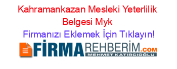 Kahramankazan+Mesleki+Yeterlilik+Belgesi+Myk Firmanızı+Eklemek+İçin+Tıklayın!