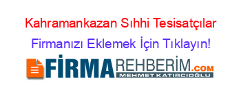 Kahramankazan+Sıhhi+Tesisatçılar Firmanızı+Eklemek+İçin+Tıklayın!