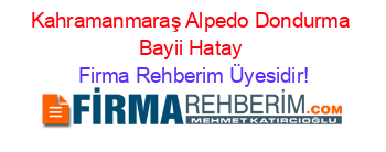 Kahramanmaraş+Alpedo+Dondurma+Bayii+Hatay Firma+Rehberim+Üyesidir!