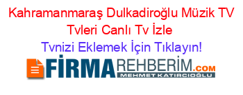+Kahramanmaraş+Dulkadiroğlu+Müzik+TV+Tvleri+Canlı+Tv+İzle Tvnizi+Eklemek+İçin+Tıklayın!