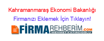 Kahramanmaraş+Ekonomi+Bakanlığı Firmanızı+Eklemek+İçin+Tıklayın!