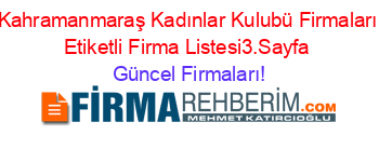 Kahramanmaraş+Kadınlar+Kulubü+Firmaları+Etiketli+Firma+Listesi3.Sayfa Güncel+Firmaları!