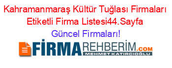 Kahramanmaraş+Kültür+Tuğlası+Firmaları+Etiketli+Firma+Listesi44.Sayfa Güncel+Firmaları!