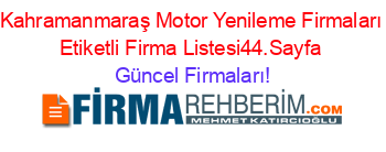 Kahramanmaraş+Motor+Yenileme+Firmaları+Etiketli+Firma+Listesi44.Sayfa Güncel+Firmaları!