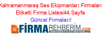 Kahramanmaraş+Ses+Ekipmanları+Firmaları+Etiketli+Firma+Listesi44.Sayfa Güncel+Firmaları!