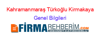 Kahramanmaraş+Türkoğlu+Kirmakaya Genel+Bilgileri