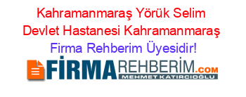 Kahramanmaraş+Yörük+Selim+Devlet+Hastanesi+Kahramanmaraş Firma+Rehberim+Üyesidir!