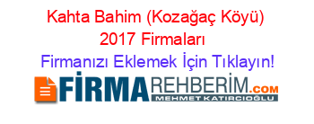 Kahta+Bahim+(Kozağaç+Köyü)+2017+Firmaları+ Firmanızı+Eklemek+İçin+Tıklayın!