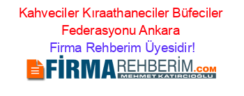 Kahveciler+Kıraathaneciler+Büfeciler+Federasyonu+Ankara Firma+Rehberim+Üyesidir!