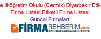 Kale+Ilköğretim+Okulu+(Cermik)+Diyarbakır+Etiketli+Firma+Listesi+Etiketli+Firma+Listesi Güncel+Firmaları!