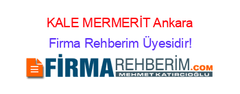 KALE+MERMERİT+Ankara Firma+Rehberim+Üyesidir!