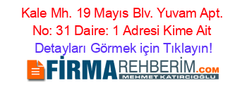 Kale+Mh.+19+Mayıs+Blv.+Yuvam+Apt.+No:+31+Daire:+1+Adresi+Kime+Ait Detayları+Görmek+için+Tıklayın!