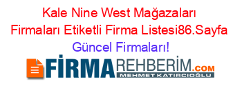 Kale+Nine+West+Mağazaları+Firmaları+Etiketli+Firma+Listesi86.Sayfa Güncel+Firmaları!