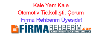 Kale+Yem+Kale+Otomotiv+Tic.koll.şti.+Çorum Firma+Rehberim+Üyesidir!