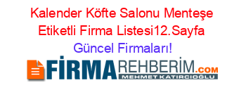 Kalender+Köfte+Salonu+Menteşe+Etiketli+Firma+Listesi12.Sayfa Güncel+Firmaları!