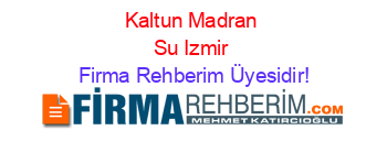 Kaltun+Madran+Su+Izmir Firma+Rehberim+Üyesidir!