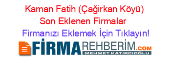 Kaman+Fatih+(Çağirkan+Köyü)+Son+Eklenen+Firmalar+ Firmanızı+Eklemek+İçin+Tıklayın!