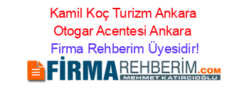 Kamil+Koç+Turizm+Ankara+Otogar+Acentesi+Ankara Firma+Rehberim+Üyesidir!