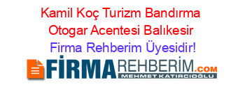 Kamil+Koç+Turizm+Bandırma+Otogar+Acentesi+Balıkesir Firma+Rehberim+Üyesidir!