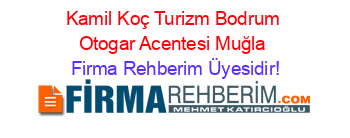 Kamil+Koç+Turizm+Bodrum+Otogar+Acentesi+Muğla Firma+Rehberim+Üyesidir!