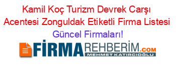 Kamil+Koç+Turizm+Devrek+Carşı+Acentesi+Zonguldak+Etiketli+Firma+Listesi Güncel+Firmaları!