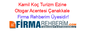 Kamil+Koç+Turizm+Ezine+Otogar+Acentesi+Çanakkale Firma+Rehberim+Üyesidir!
