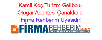 Kamil+Koç+Turizm+Gelibolu+Otogar+Acentesi+Çanakkale Firma+Rehberim+Üyesidir!