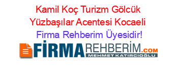 Kamil+Koç+Turizm+Gölcük+Yüzbaşılar+Acentesi+Kocaeli Firma+Rehberim+Üyesidir!