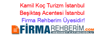 Kamil+Koç+Turizm+İstanbul+Beşiktaş+Acentesi+İstanbul Firma+Rehberim+Üyesidir!