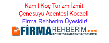 Kamil+Koç+Turizm+İzmit+Çenesuyu+Acentesi+Kocaeli Firma+Rehberim+Üyesidir!