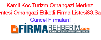 Kamil+Koc+Turizm+Orhangazi+Merkez+Acentesi+Orhangazi+Etiketli+Firma+Listesi83.Sayfa Güncel+Firmaları!