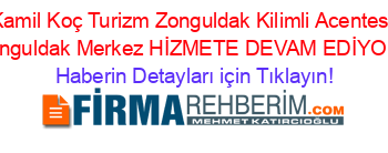 Kamil+Koç+Turizm+Zonguldak+Kilimli+Acentesi+Zonguldak+Merkez+HİZMETE+DEVAM+EDİYOR! Haberin+Detayları+için+Tıklayın!