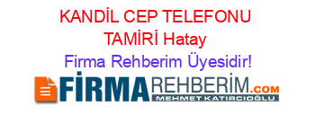 KANDİL+CEP+TELEFONU+TAMİRİ+Hatay Firma+Rehberim+Üyesidir!