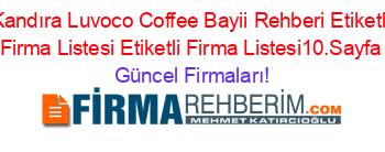 Kandıra+Luvoco+Coffee+Bayii+Rehberi+Etiketli+Firma+Listesi+Etiketli+Firma+Listesi10.Sayfa Güncel+Firmaları!
