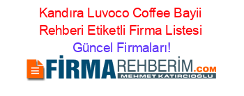 Kandıra+Luvoco+Coffee+Bayii+Rehberi+Etiketli+Firma+Listesi Güncel+Firmaları!