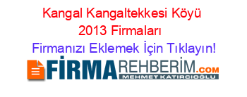 Kangal+Kangaltekkesi+Köyü+2013+Firmaları+ Firmanızı+Eklemek+İçin+Tıklayın!