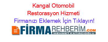 Kangal+Otomobil+Restorasyon+Hizmeti Firmanızı+Eklemek+İçin+Tıklayın!