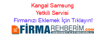 Kangal+Samsung+Yetkili+Servisi Firmanızı+Eklemek+İçin+Tıklayın!