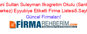 Kanuni+Sultan+Suleyman+Ilkogretim+Okulu+(Sanliurfa+Merkez)+Eyyubiye+Etiketli+Firma+Listesi5.Sayfa Güncel+Firmaları!