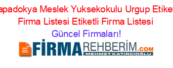 Kapadokya+Meslek+Yuksekokulu+Urgup+Etiketli+Firma+Listesi+Etiketli+Firma+Listesi Güncel+Firmaları!