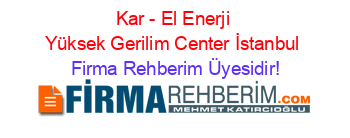 Kar+-+El+Enerji+Yüksek+Gerilim+Center+İstanbul Firma+Rehberim+Üyesidir!