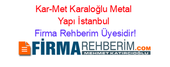 Kar-Met+Karaloğlu+Metal+Yapı+İstanbul Firma+Rehberim+Üyesidir!
