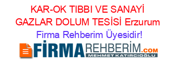 KAR-OK+TIBBI+VE+SANAYİ+GAZLAR+DOLUM+TESİSİ+Erzurum Firma+Rehberim+Üyesidir!