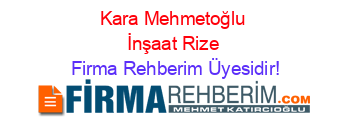 Kara+Mehmetoğlu+İnşaat+Rize Firma+Rehberim+Üyesidir!
