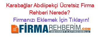 Karabağlar+Abdiipekçi+Ücretsiz+Firma+Rehberi+Nerede?+ Firmanızı+Eklemek+İçin+Tıklayın!
