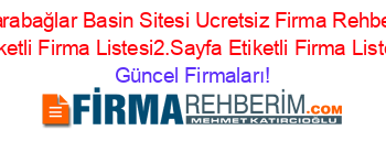 Karabağlar+Basin+Sitesi+Ucretsiz+Firma+Rehberi+Etiketli+Firma+Listesi2.Sayfa+Etiketli+Firma+Listesi Güncel+Firmaları!