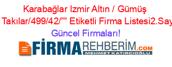 Karabağlar+Izmir+Altın+/+Gümüş+Ve+Takılar/499/42/””+Etiketli+Firma+Listesi2.Sayfa Güncel+Firmaları!