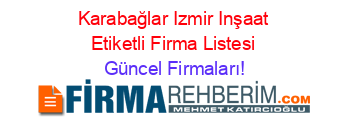 Karabağlar+Izmir+Inşaat+Etiketli+Firma+Listesi Güncel+Firmaları!