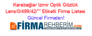Karabağlar+Izmir+Optik+Gözlük+Lens/0/499/42/””+Etiketli+Firma+Listesi Güncel+Firmaları!